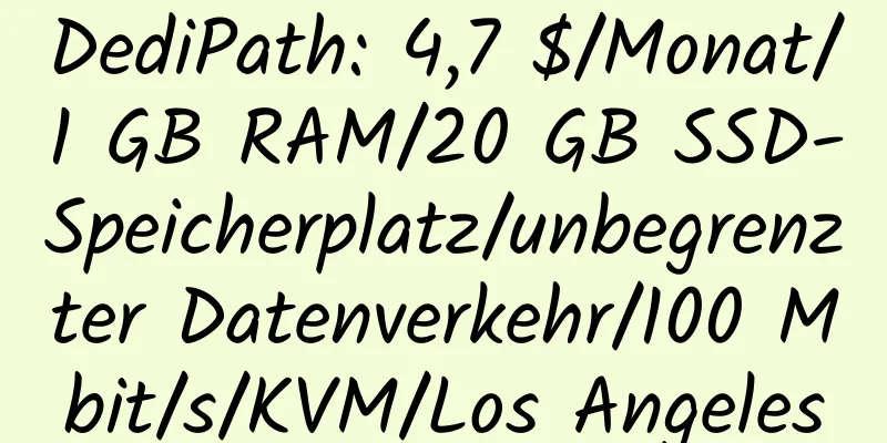 DediPath: 4,7 $/Monat/1 GB RAM/20 GB SSD-Speicherplatz/unbegrenzter Datenverkehr/100 Mbit/s/KVM/Los Angeles