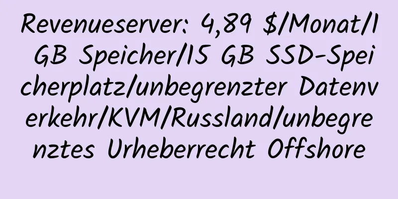 Revenueserver: 4,89 $/Monat/1 GB Speicher/15 GB SSD-Speicherplatz/unbegrenzter Datenverkehr/KVM/Russland/unbegrenztes Urheberrecht Offshore