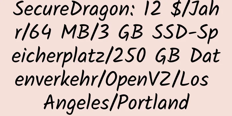 SecureDragon: 12 $/Jahr/64 MB/3 GB SSD-Speicherplatz/250 GB Datenverkehr/OpenVZ/Los Angeles/Portland