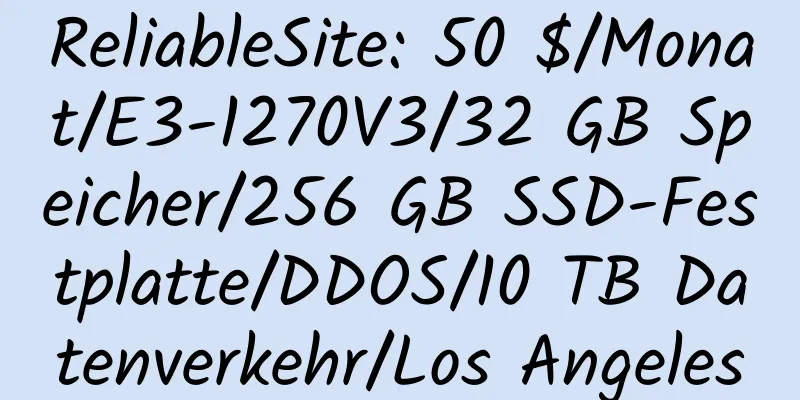 ReliableSite: 50 $/Monat/E3-1270V3/32 GB Speicher/256 GB SSD-Festplatte/DDOS/10 TB Datenverkehr/Los Angeles