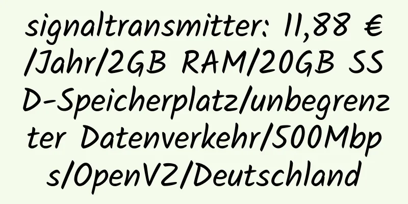 signaltransmitter: 11,88 €/Jahr/2GB RAM/20GB SSD-Speicherplatz/unbegrenzter Datenverkehr/500Mbps/OpenVZ/Deutschland