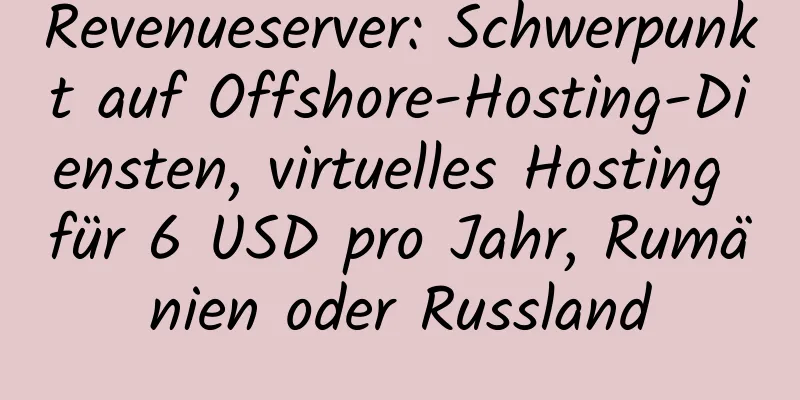 Revenueserver: Schwerpunkt auf Offshore-Hosting-Diensten, virtuelles Hosting für 6 USD pro Jahr, Rumänien oder Russland