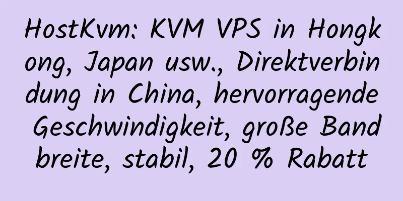 HostKvm: KVM VPS in Hongkong, Japan usw., Direktverbindung in China, hervorragende Geschwindigkeit, große Bandbreite, stabil, 20 % Rabatt