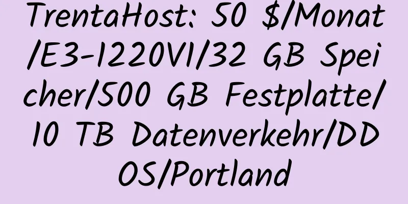 TrentaHost: 50 $/Monat/E3-1220V1/32 GB Speicher/500 GB Festplatte/10 TB Datenverkehr/DDOS/Portland