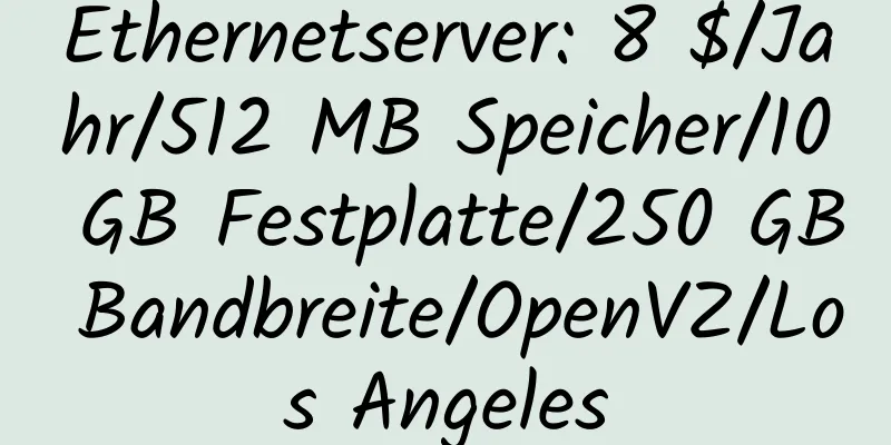 Ethernetserver: 8 $/Jahr/512 MB Speicher/10 GB Festplatte/250 GB Bandbreite/OpenVZ/Los Angeles