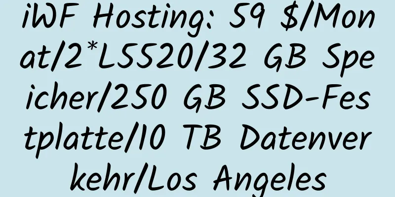 iWF Hosting: 59 $/Monat/2*L5520/32 GB Speicher/250 GB SSD-Festplatte/10 TB Datenverkehr/Los Angeles