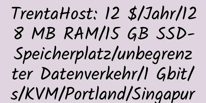 TrentaHost: 12 $/Jahr/128 MB RAM/15 GB SSD-Speicherplatz/unbegrenzter Datenverkehr/1 Gbit/s/KVM/Portland/Singapur