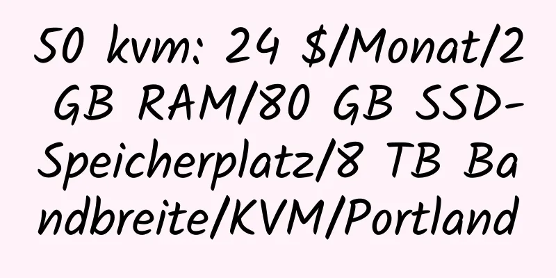 50 kvm: 24 $/Monat/2 GB RAM/80 GB SSD-Speicherplatz/8 TB Bandbreite/KVM/Portland