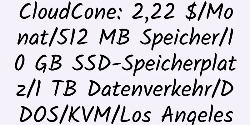 CloudCone: 2,22 $/Monat/512 MB Speicher/10 GB SSD-Speicherplatz/1 TB Datenverkehr/DDOS/KVM/Los Angeles