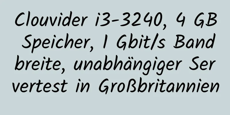 Clouvider i3-3240, 4 GB Speicher, 1 Gbit/s Bandbreite, unabhängiger Servertest in Großbritannien