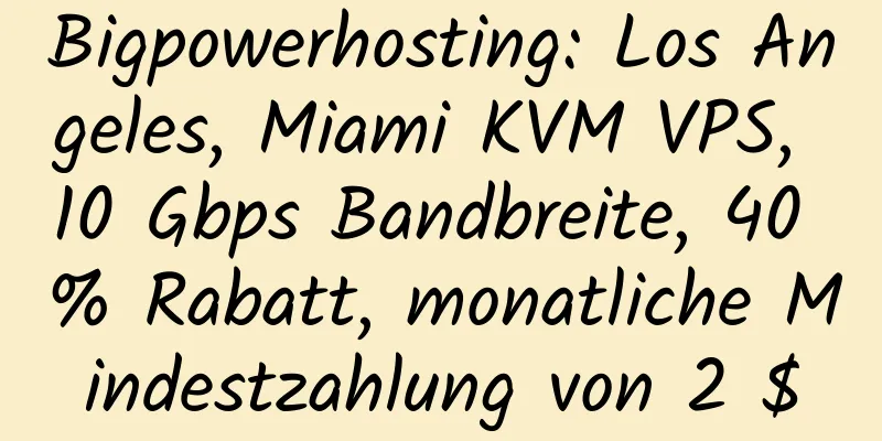 Bigpowerhosting: Los Angeles, Miami KVM VPS, 10 Gbps Bandbreite, 40 % Rabatt, monatliche Mindestzahlung von 2 $