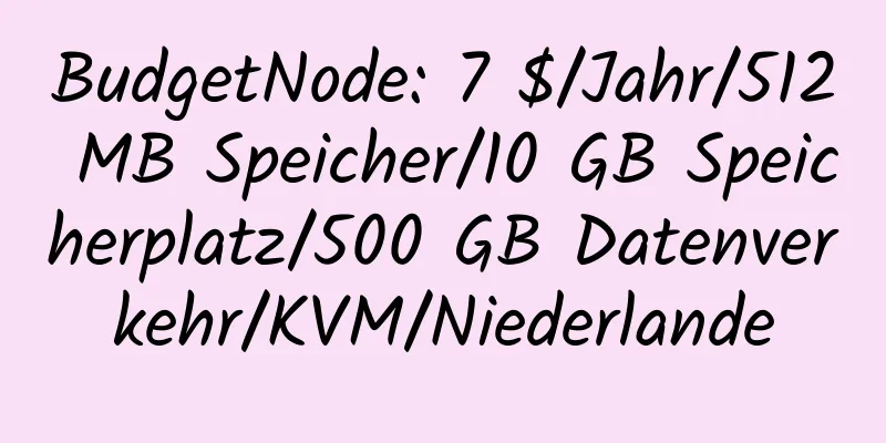 BudgetNode: 7 $/Jahr/512 MB Speicher/10 GB Speicherplatz/500 GB Datenverkehr/KVM/Niederlande