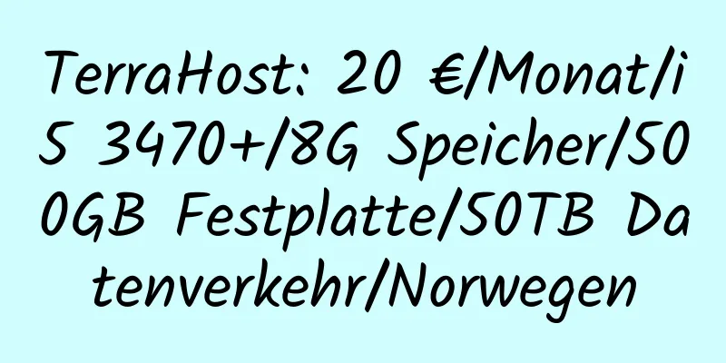 TerraHost: 20 €/Monat/i5 3470+/8G Speicher/500GB Festplatte/50TB Datenverkehr/Norwegen