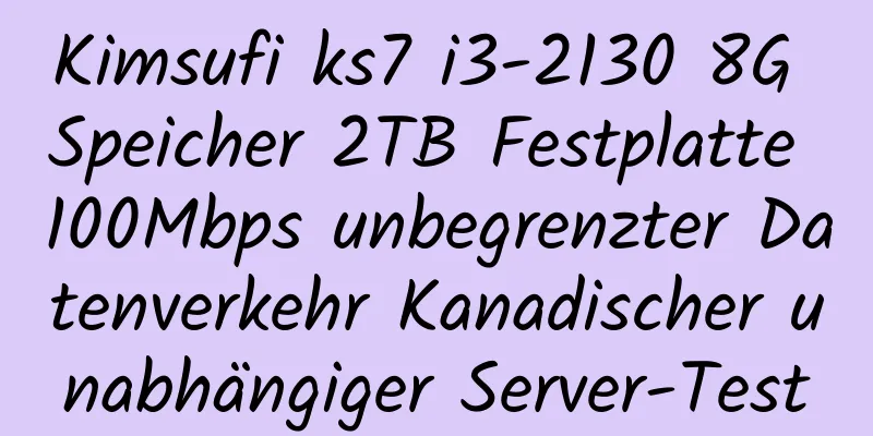 Kimsufi ks7 i3-2130 8G Speicher 2TB Festplatte 100Mbps unbegrenzter Datenverkehr Kanadischer unabhängiger Server-Test