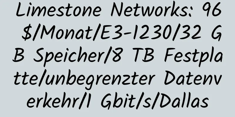 Limestone Networks: 96 $/Monat/E3-1230/32 GB Speicher/8 TB Festplatte/unbegrenzter Datenverkehr/1 Gbit/s/Dallas