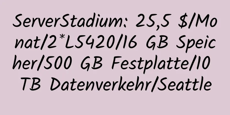 ServerStadium: 25,5 $/Monat/2*L5420/16 GB Speicher/500 GB Festplatte/10 TB Datenverkehr/Seattle