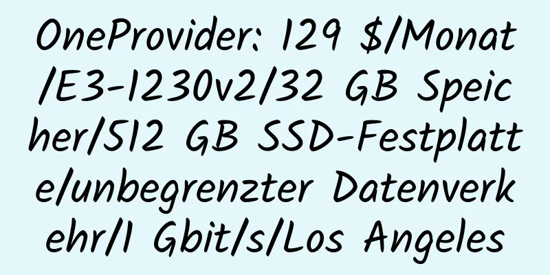 OneProvider: 129 $/Monat/E3-1230v2/32 GB Speicher/512 GB SSD-Festplatte/unbegrenzter Datenverkehr/1 Gbit/s/Los Angeles