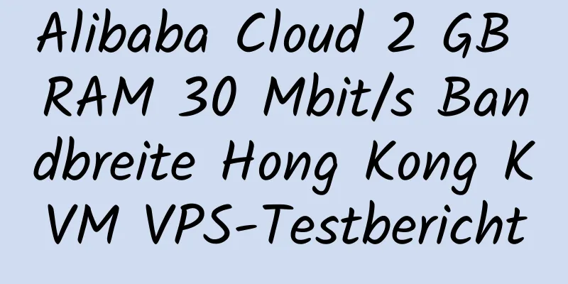 Alibaba Cloud 2 GB RAM 30 Mbit/s Bandbreite Hong Kong KVM VPS-Testbericht