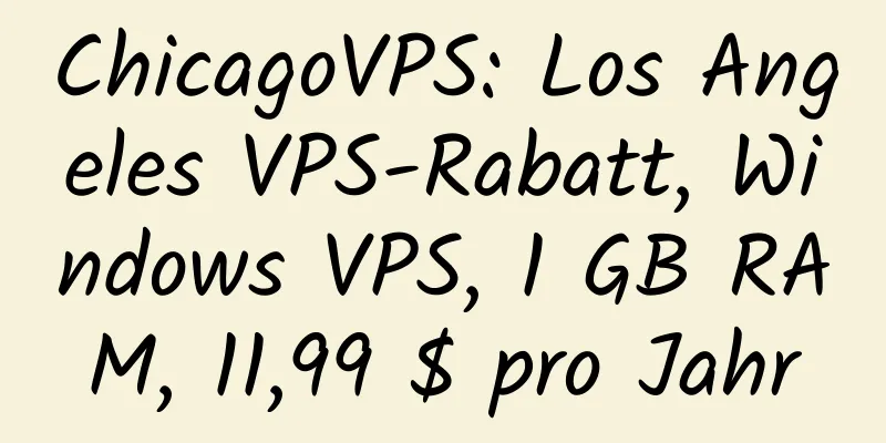 ChicagoVPS: Los Angeles VPS-Rabatt, Windows VPS, 1 GB RAM, 11,99 $ pro Jahr