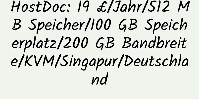 HostDoc: 19 £/Jahr/512 MB Speicher/100 GB Speicherplatz/200 GB Bandbreite/KVM/Singapur/Deutschland