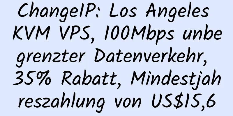 ChangeIP: Los Angeles KVM VPS, 100Mbps unbegrenzter Datenverkehr, 35% Rabatt, Mindestjahreszahlung von US$15,6