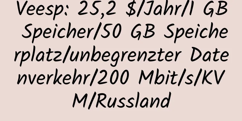 Veesp: 25,2 $/Jahr/1 GB Speicher/50 GB Speicherplatz/unbegrenzter Datenverkehr/200 Mbit/s/KVM/Russland