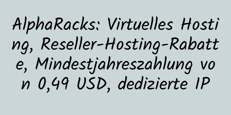 AlphaRacks: Virtuelles Hosting, Reseller-Hosting-Rabatte, Mindestjahreszahlung von 0,49 USD, dedizierte IP