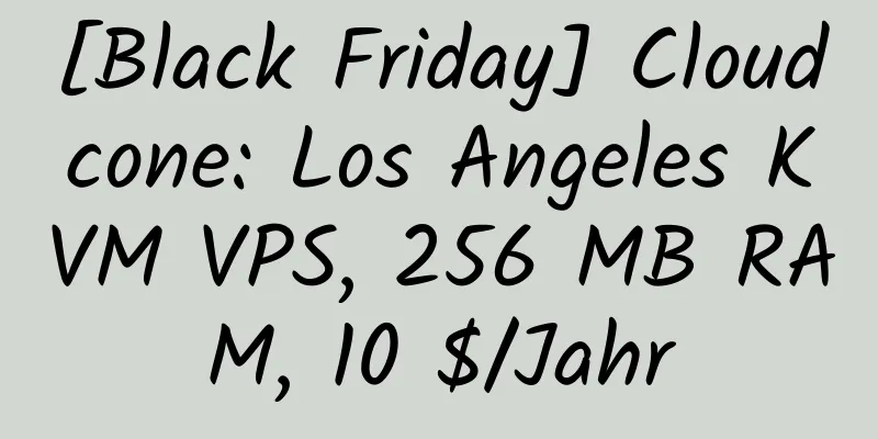 [Black Friday] Cloudcone: Los Angeles KVM VPS, 256 MB RAM, 10 $/Jahr