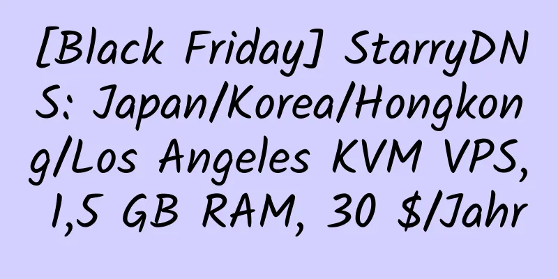 [Black Friday] StarryDNS: Japan/Korea/Hongkong/Los Angeles KVM VPS, 1,5 GB RAM, 30 $/Jahr