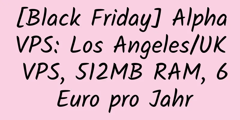 [Black Friday] AlphaVPS: Los Angeles/UK VPS, 512MB RAM, 6 Euro pro Jahr