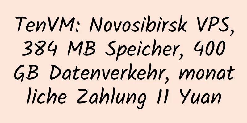 TenVM: Novosibirsk VPS, 384 MB Speicher, 400 GB Datenverkehr, monatliche Zahlung 11 Yuan