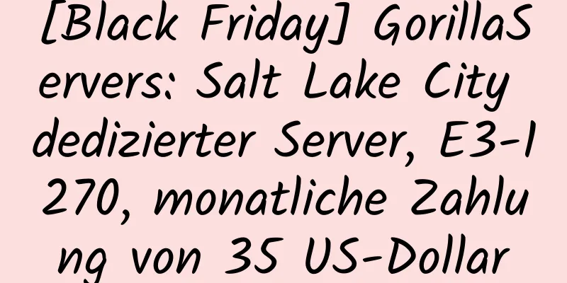 [Black Friday] GorillaServers: Salt Lake City dedizierter Server, E3-1270, monatliche Zahlung von 35 US-Dollar