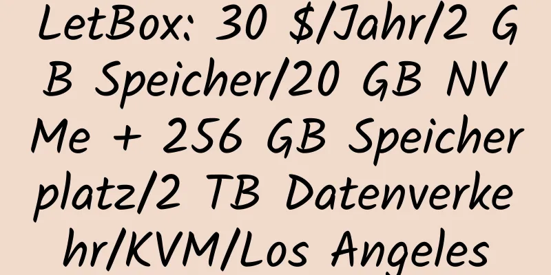 LetBox: 30 $/Jahr/2 GB Speicher/20 GB NVMe + 256 GB Speicherplatz/2 TB Datenverkehr/KVM/Los Angeles