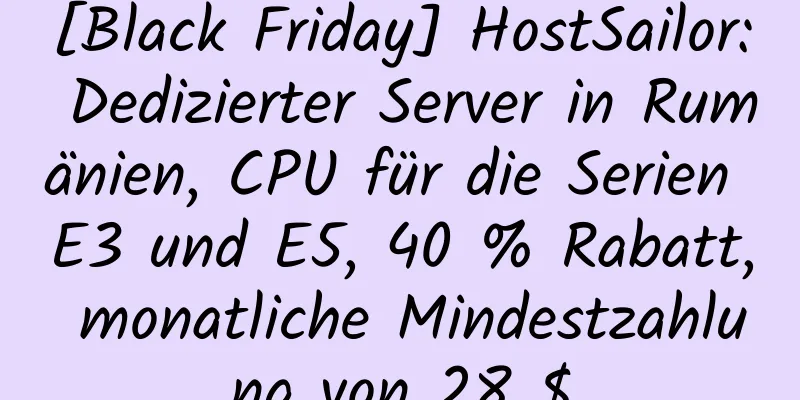 [Black Friday] HostSailor: Dedizierter Server in Rumänien, CPU für die Serien E3 und E5, 40 % Rabatt, monatliche Mindestzahlung von 28 $