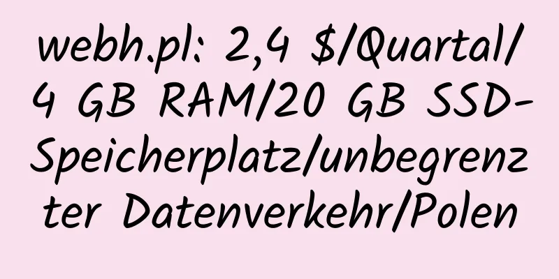 webh.pl: 2,4 $/Quartal/4 GB RAM/20 GB SSD-Speicherplatz/unbegrenzter Datenverkehr/Polen