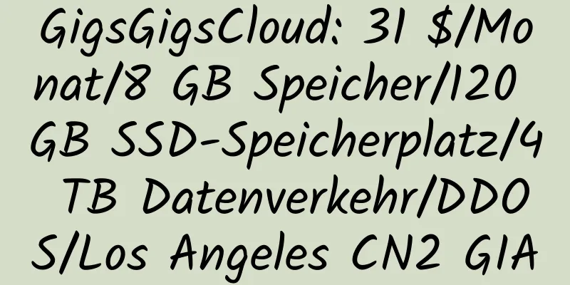 GigsGigsCloud: 31 $/Monat/8 GB Speicher/120 GB SSD-Speicherplatz/4 TB Datenverkehr/DDOS/Los Angeles CN2 GIA