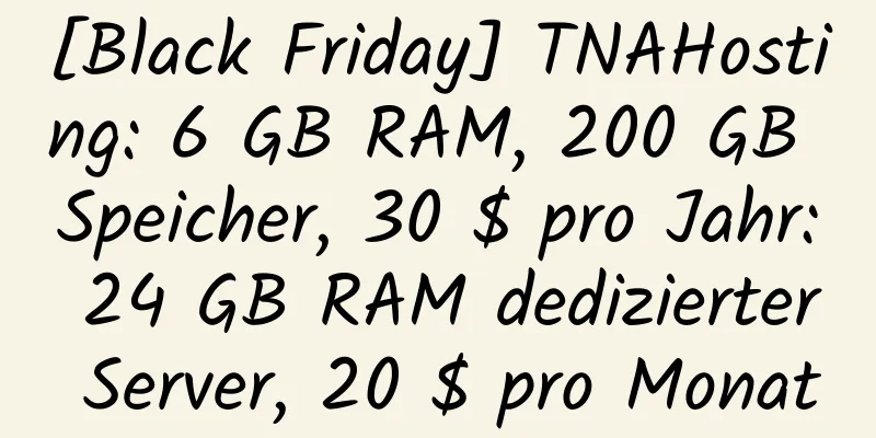 [Black Friday] TNAHosting: 6 GB RAM, 200 GB Speicher, 30 $ pro Jahr: 24 GB RAM dedizierter Server, 20 $ pro Monat