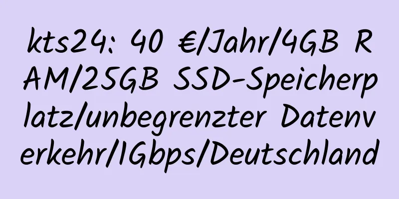 kts24: 40 €/Jahr/4GB RAM/25GB SSD-Speicherplatz/unbegrenzter Datenverkehr/1Gbps/Deutschland