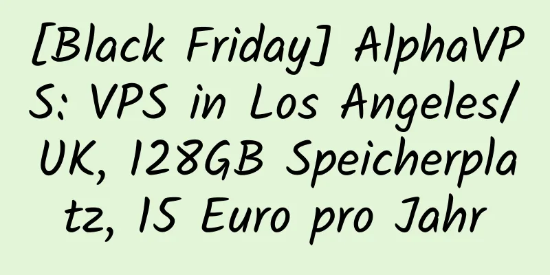 [Black Friday] AlphaVPS: VPS in Los Angeles/UK, 128GB Speicherplatz, 15 Euro pro Jahr