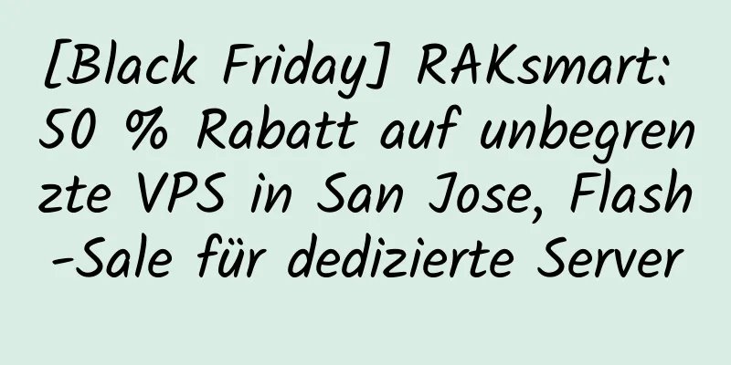 [Black Friday] RAKsmart: 50 % Rabatt auf unbegrenzte VPS in San Jose, Flash-Sale für dedizierte Server