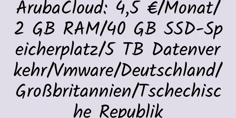 ArubaCloud: 4,5 €/Monat/2 GB RAM/40 GB SSD-Speicherplatz/5 TB Datenverkehr/Vmware/Deutschland/Großbritannien/Tschechische Republik