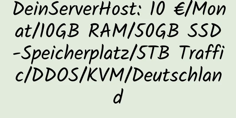 DeinServerHost: 10 €/Monat/10GB RAM/50GB SSD-Speicherplatz/5TB Traffic/DDOS/KVM/Deutschland