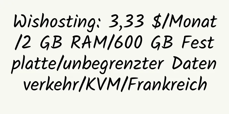 Wishosting: 3,33 $/Monat/2 GB RAM/600 GB Festplatte/unbegrenzter Datenverkehr/KVM/Frankreich