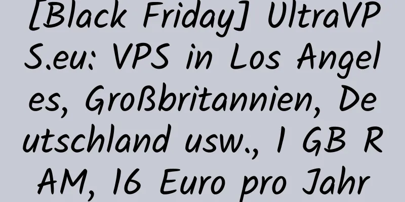 [Black Friday] UltraVPS.eu: VPS in Los Angeles, Großbritannien, Deutschland usw., 1 GB RAM, 16 Euro pro Jahr