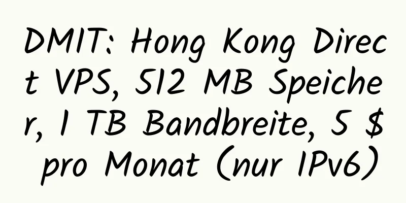 DMIT: Hong Kong Direct VPS, 512 MB Speicher, 1 TB Bandbreite, 5 $ pro Monat (nur IPv6)