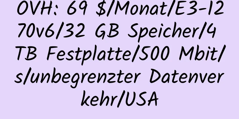 OVH: 69 $/Monat/E3-1270v6/32 GB Speicher/4 TB Festplatte/500 Mbit/s/unbegrenzter Datenverkehr/USA