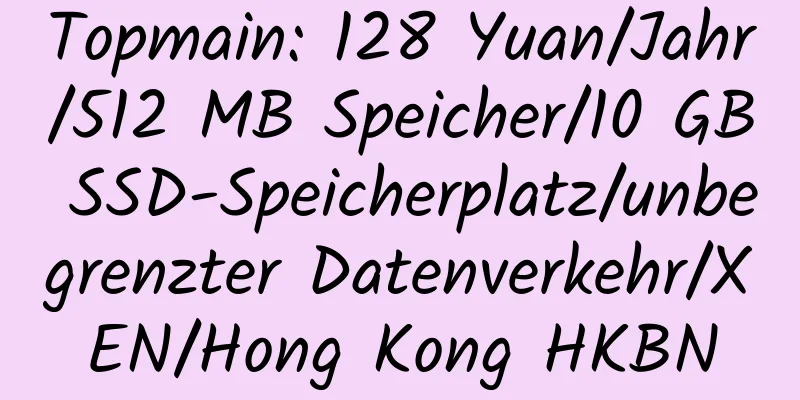 Topmain: 128 Yuan/Jahr/512 MB Speicher/10 GB SSD-Speicherplatz/unbegrenzter Datenverkehr/XEN/Hong Kong HKBN