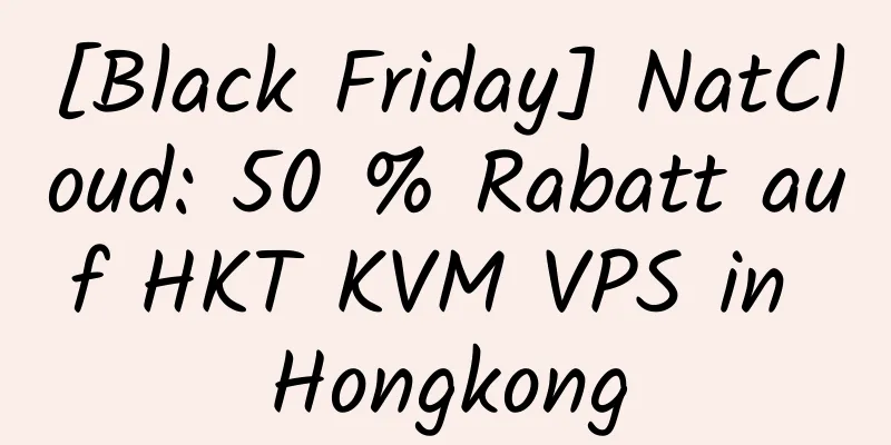 [Black Friday] NatCloud: 50 % Rabatt auf HKT KVM VPS in Hongkong