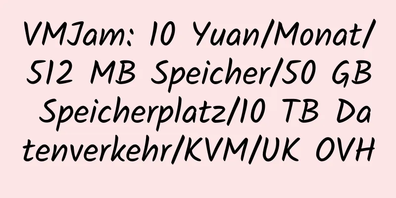 VMJam: 10 Yuan/Monat/512 MB Speicher/50 GB Speicherplatz/10 TB Datenverkehr/KVM/UK OVH