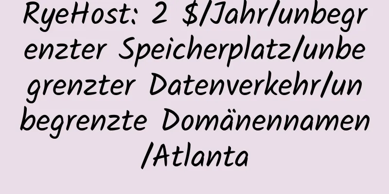 RyeHost: 2 $/Jahr/unbegrenzter Speicherplatz/unbegrenzter Datenverkehr/unbegrenzte Domänennamen/Atlanta